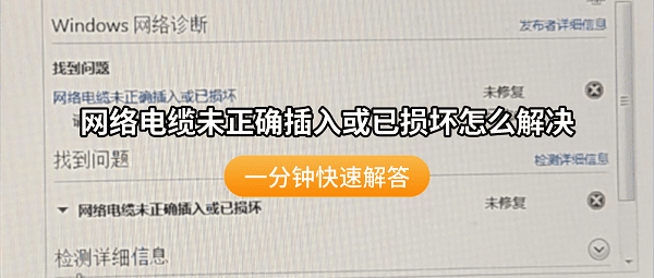 网络电缆未正确插入或已损坏怎么解决？一分钟快速解答