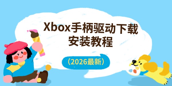 Xbox手柄驱动下载安装教程(2026最新) Xbox手柄驱动下载安装教程(2026最新)