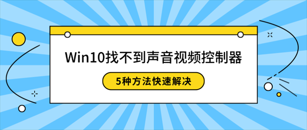 Win10找不到声音视频控制器怎么办?5种方法快速解决 Win10找不到声音视频控制器怎么办?5种方法快速解决